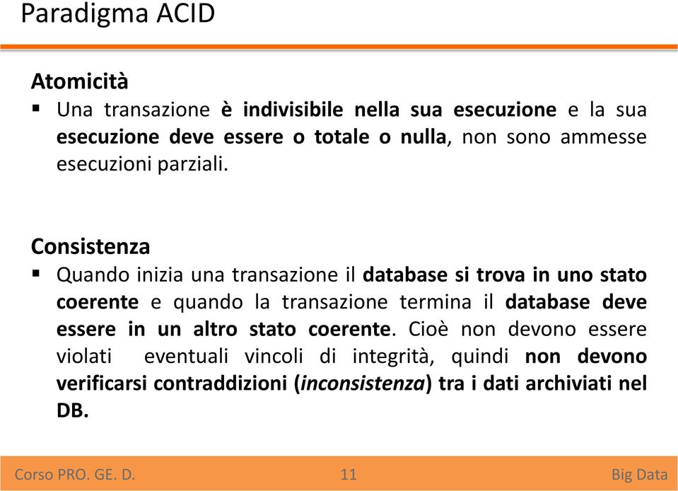 Consistenza Quando inizia una transazione il database si trova in uno stato coerente e quando la transazione termina il database