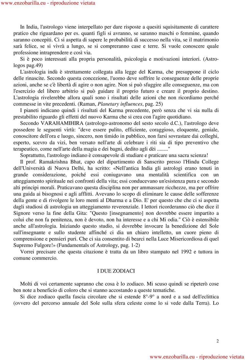 Ci si aspetta di sapere le probabilità di successo nella vita, se il matrimonio sarà felice, se si vivrà a lungo, se si compreranno case e terre.