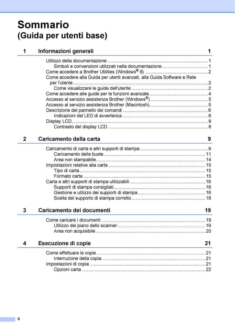 ..4 Accesso al servizio assistenza Brother (Windows )...5 Accesso al servizio assistenza Brother (Macintosh)...5 Descrizione del pannello dei comandi...6 Indicazioni del LED di avvertenza.