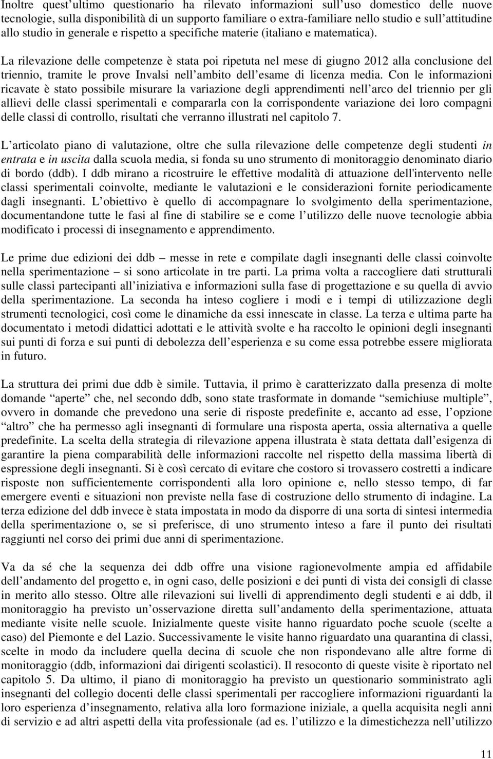 La rilevazione delle competenze è stata poi ripetuta nel mese di giugno 2012 alla conclusione del triennio, tramite le prove Invalsi nell ambito dell esame di licenza media.