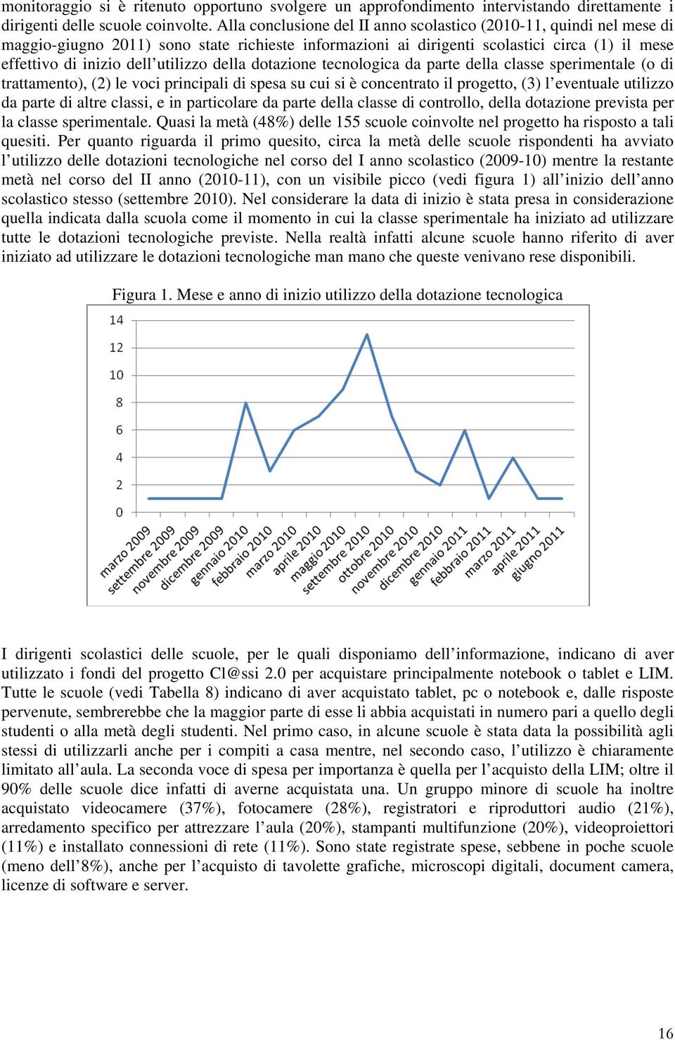 della dotazione tecnologica da parte della classe sperimentale (o di trattamento), (2) le voci principali di spesa su cui si è concentrato il progetto, (3) l eventuale utilizzo da parte di altre