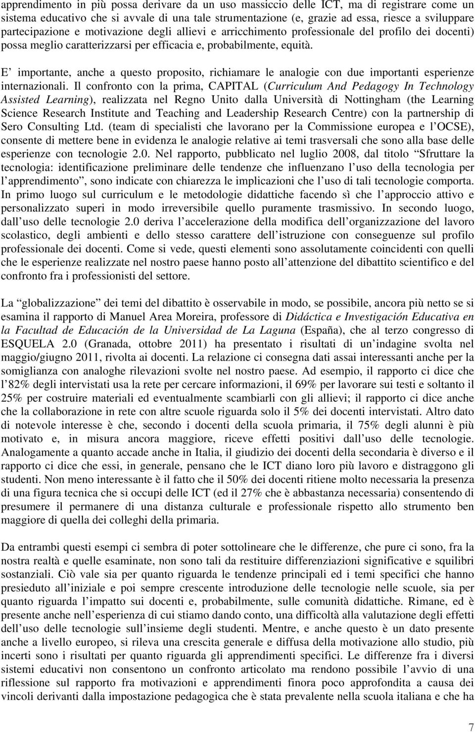 E importante, anche a questo proposito, richiamare le analogie con due importanti esperienze internazionali.