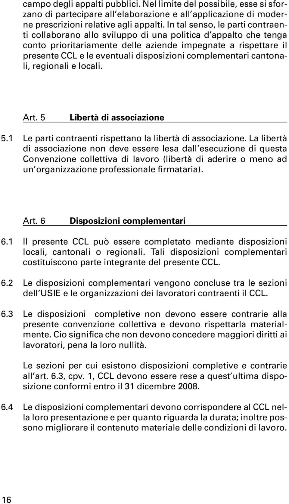 complementari cantonali, regionali e locali. Art. 5 Libertà di associazione 5.1 Le parti contraenti rispettano la libertà di associazione.
