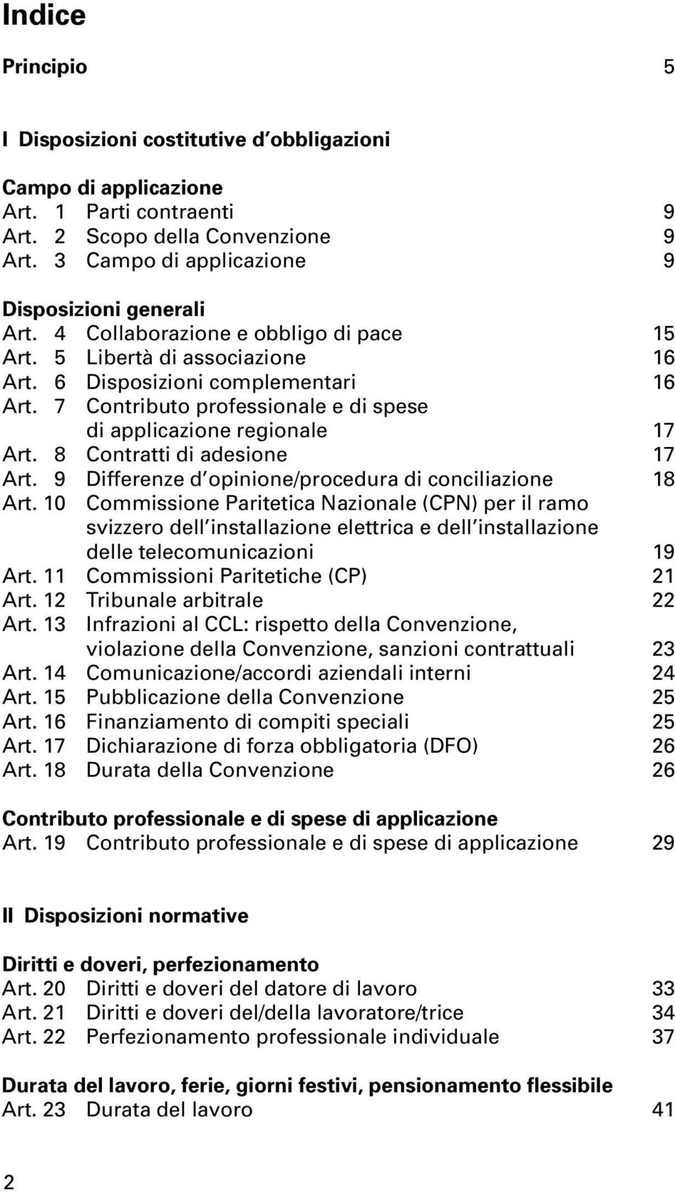 8 Contratti di adesione 17 Art. 9 Differenze d opinione/procedura di conciliazione 18 Art.