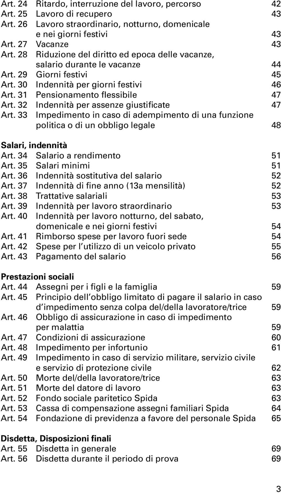 32 Indennità per assenze giustificate 47 Art. 33 Impedimento in caso di adempimento di una funzione politica o di un obbligo legale 48 Salari, indennità Art. 34 Salario a rendimento 51 Art.