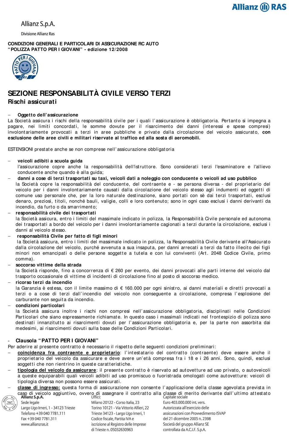 circolazione del veicolo assicurato, con esclusione delle aree civili e militari riservate al traffico ed alla sosta di aeromobili.