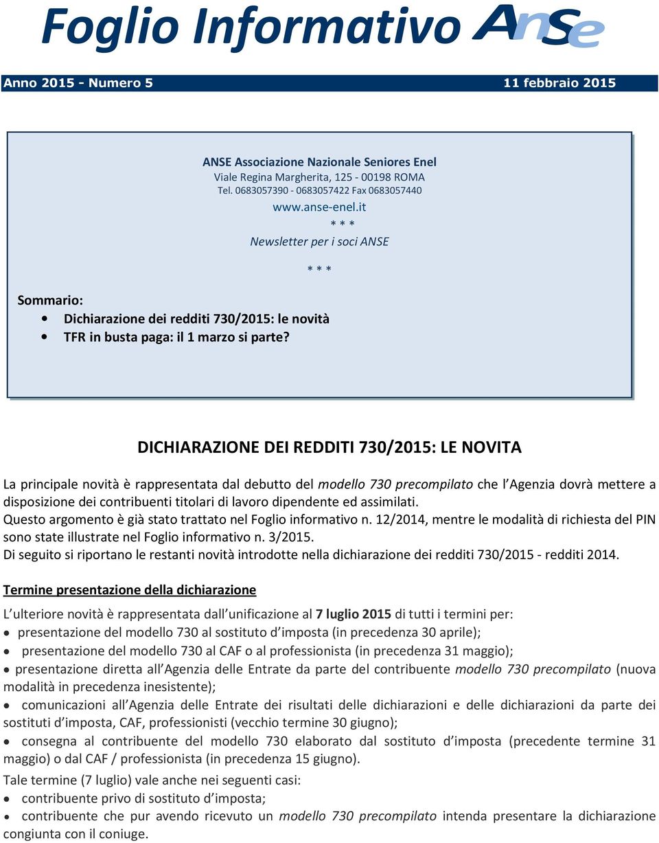 DICHIARAZIONE DEI REDDITI 730/2015: LE NOVITA La principale novità è rappresentata dal debutto del modello 730 precompilato che l Agenzia dovrà mettere a disposizione dei contribuenti titolari di