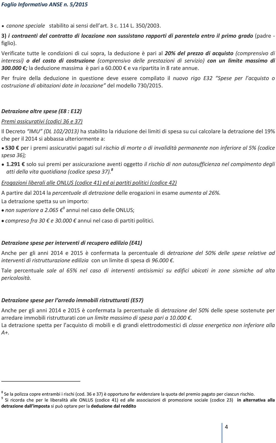 limite massimo di 300.000 ; la deduzione massima è pari a 60.000 e va ripartita in 8 rate annue.