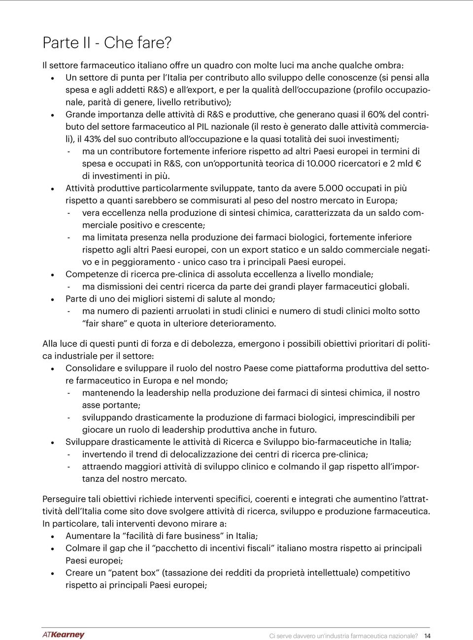 addetti R&S) e all export, e per la qualità dell occupazione (profilo occupazionale, parità di genere, livello retributivo); Grande importanza delle attività di R&S e produttive, che generano quasi