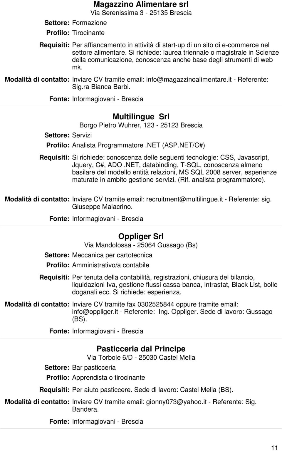 it - Referente: Sig.ra Bianca Barbi. Settore: Servizi Multilingue Srl Borgo Pietro Wuhrer, 123-25123 Brescia Profilo: Analista Programmatore.NET (ASP.