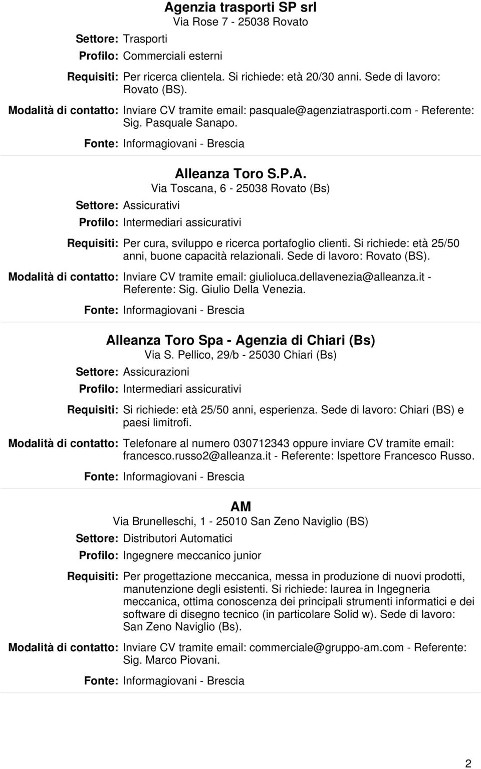 sicurativi Alleanza Toro S.P.A. Via Toscana, 6-25038 Rovato (Bs) Profilo: Intermediari assicurativi Per cura, sviluppo e ricerca portafoglio clienti.