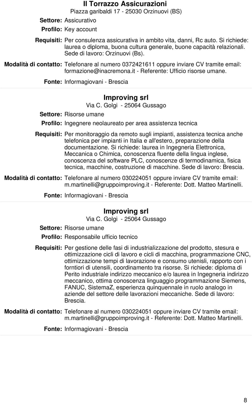 Modalità di contatto: Telefonare al numero 0372421611 oppure inviare CV tramite email: formazione@inacremona.it - Referente: Ufficio risorse umane. Settore: Risorse umane Improving srl Via C.