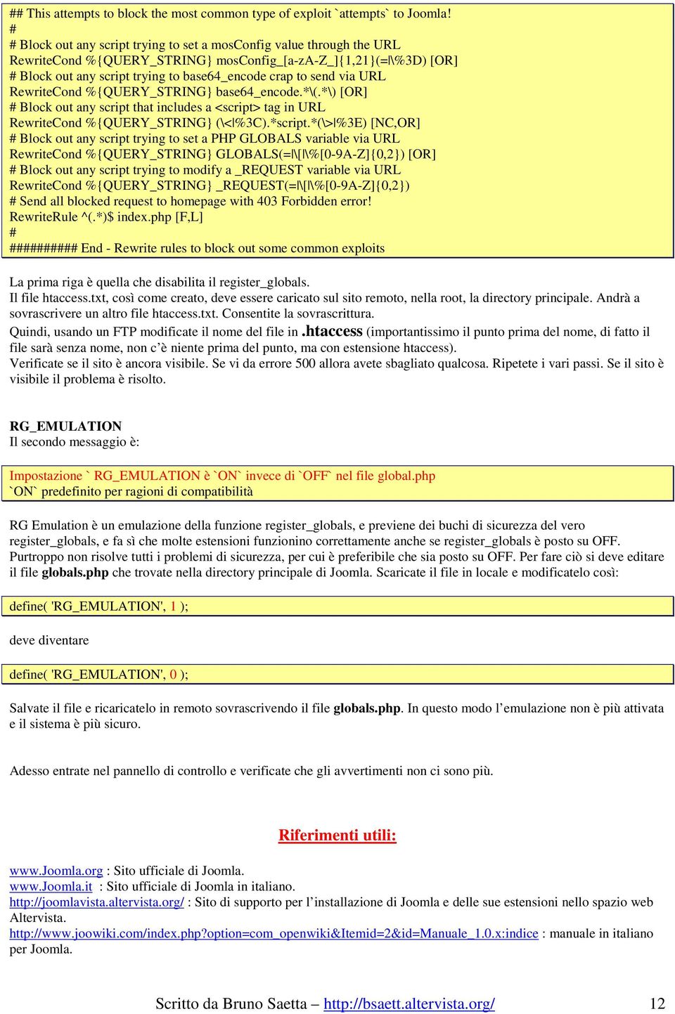 via URL RewriteCond %{QUERY_STRING} base64_encode.*\(.*\) [OR] # Block out any script that includes a <script> tag in URL RewriteCond %{QUERY_STRING} (\< %3C).*script.