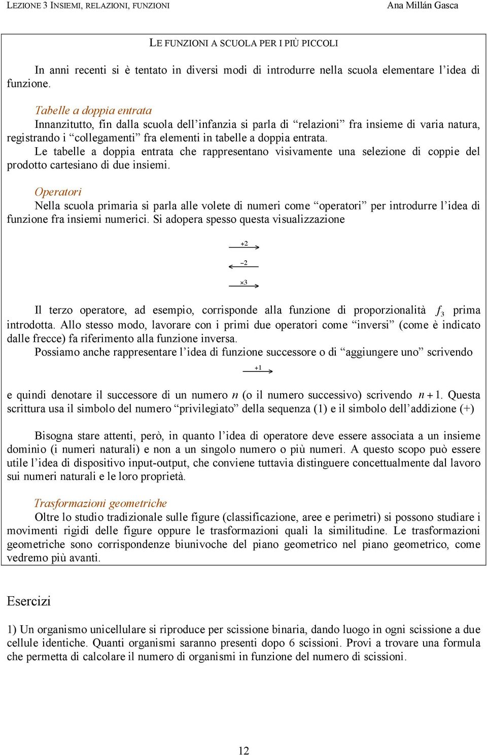 Le tabelle a doppia entrata che rappresentano visivamente una selezione di coppie del prodotto cartesiano di due insiemi.