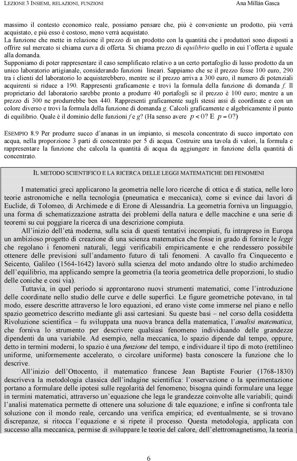 Si chiama prezzo di equilibrio quello in cui l offerta è uguale alla domanda.