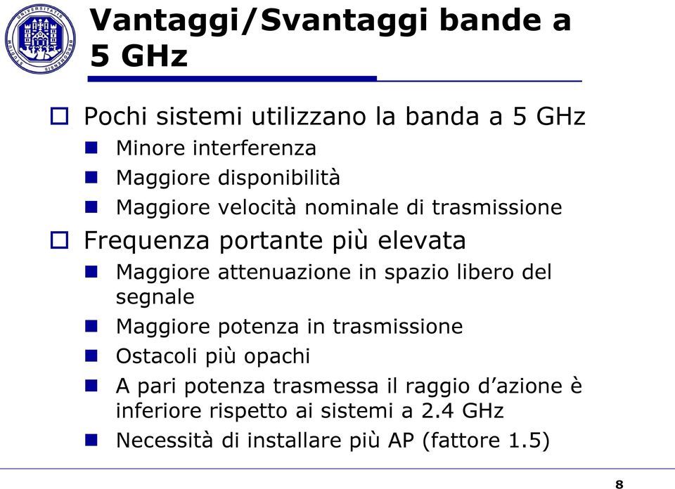 attenuazione in spazio libero del segnale Maggiore potenza in trasmissione Ostacoli più opachi A pari