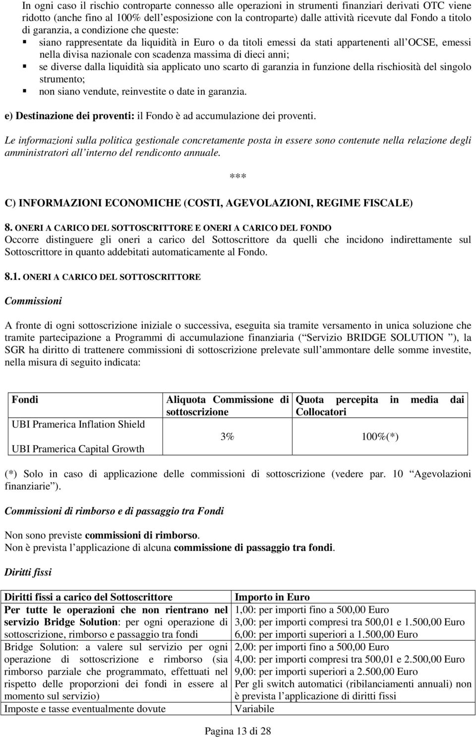 dieci anni; se diverse dalla liquidità sia applicato uno scarto di garanzia in funzione della rischiosità del singolo strumento; non siano vendute, reinvestite o date in garanzia.