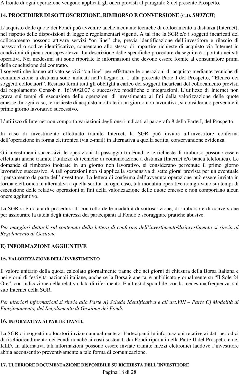 A tal fine la SGR e/o i soggetti incaricati del collocamento possono attivare servizi on line che, previa identificazione dell investitore e rilascio di password o codice identificativo, consentano