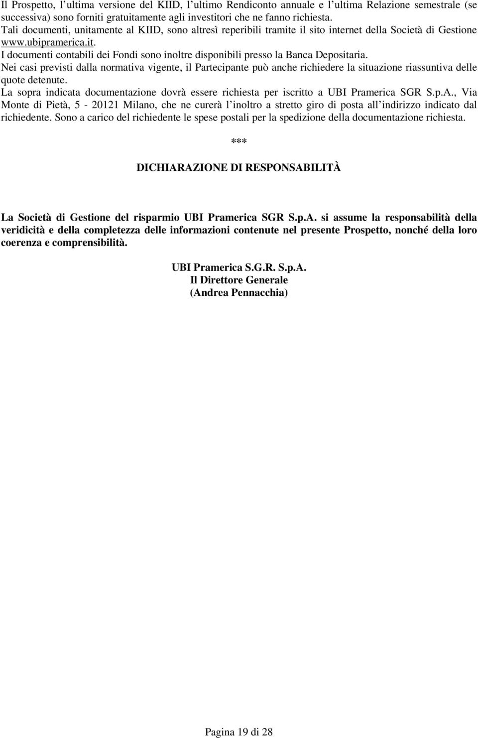 Nei casi previsti dalla normativa vigente, il Partecipante può anche richiedere la situazione riassuntiva delle quote detenute.