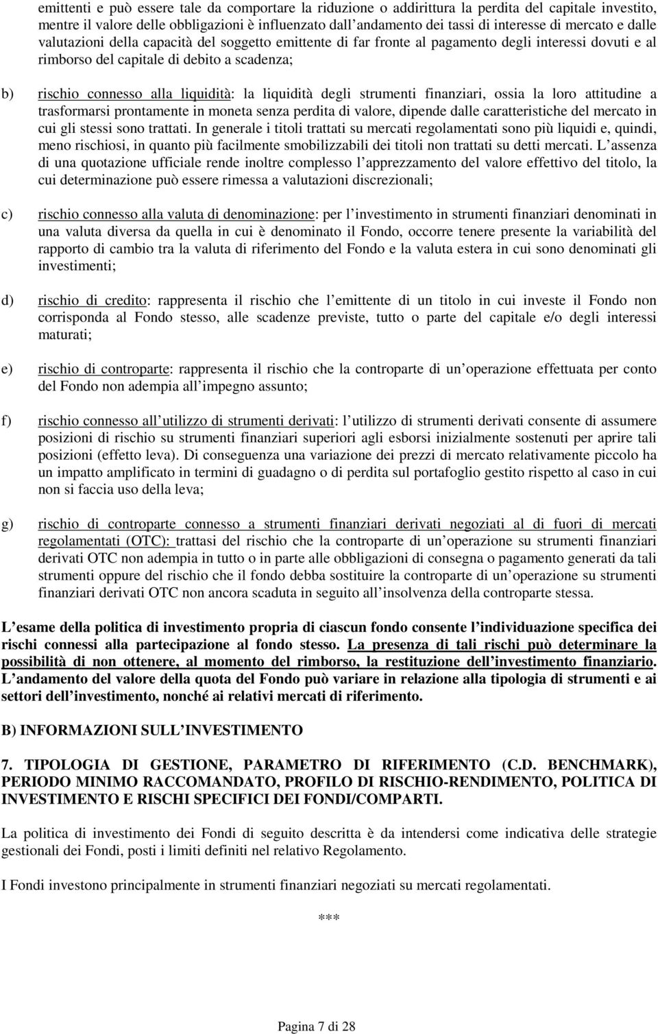 liquidità: la liquidità degli strumenti finanziari, ossia la loro attitudine a trasformarsi prontamente in moneta senza perdita di valore, dipende dalle caratteristiche del mercato in cui gli stessi