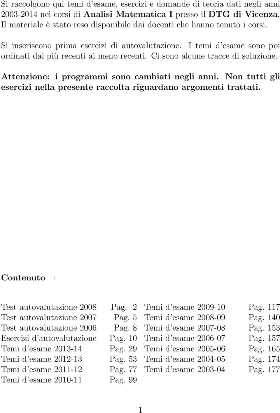 Ci sono alcune tracce di soluzione. Attenzione: i programmi sono cambiati negli anni. Non tutti gli esercizi nella presente raccolta riguardano argomenti trattati.