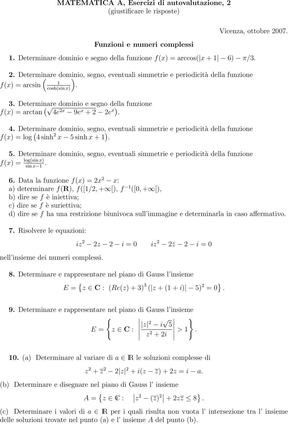 x 9e x + e x). 4. Determinare dominio, segno, eventuali simmetrie e periodicità della funzione f(x) = log ( 4 sinh x 5 