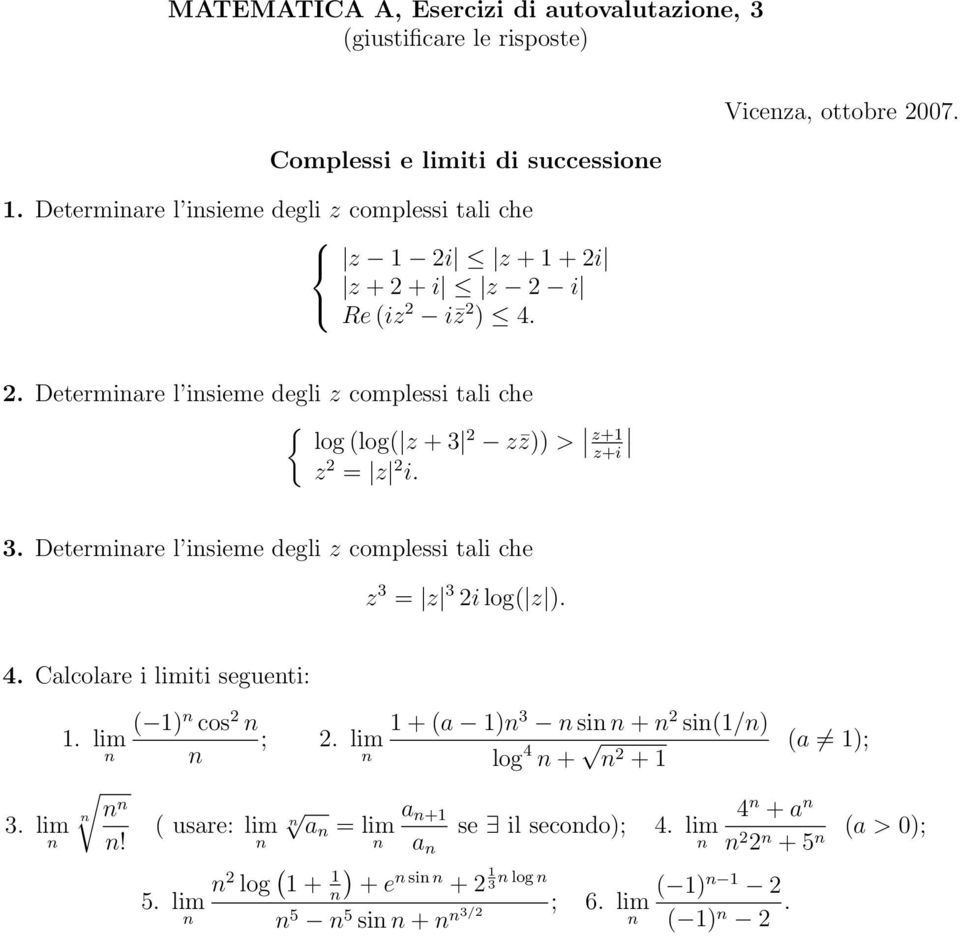 . Determinare l insieme degli z complessi tali che { log (log( z + 3 z z)) > z+ z = z i. z+i 3.