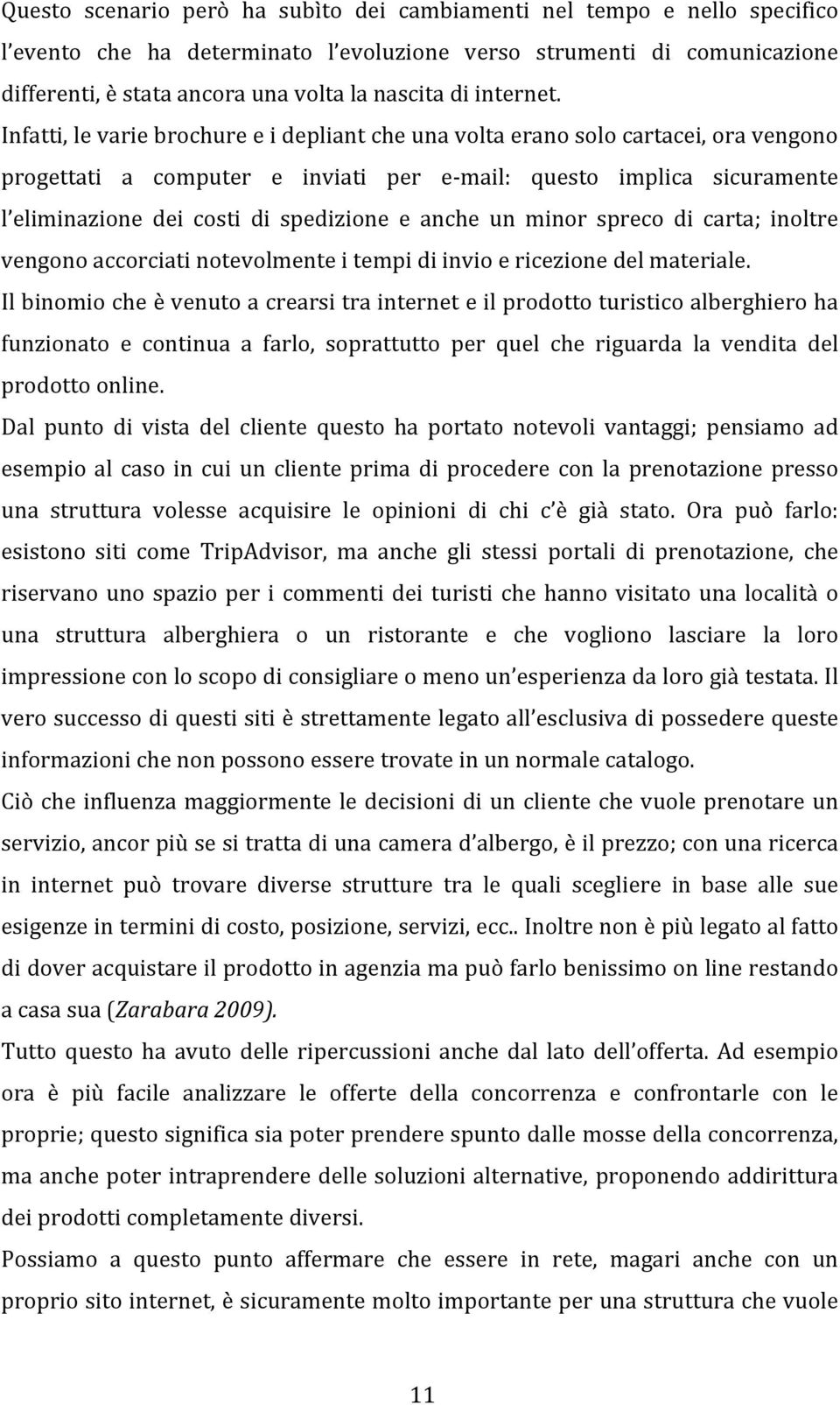 Infatti, le varie brochure e i depliant che una volta erano solo cartacei, ora vengono progettati a computer e inviati per e- mail: questo implica sicuramente l eliminazione dei costi di spedizione e