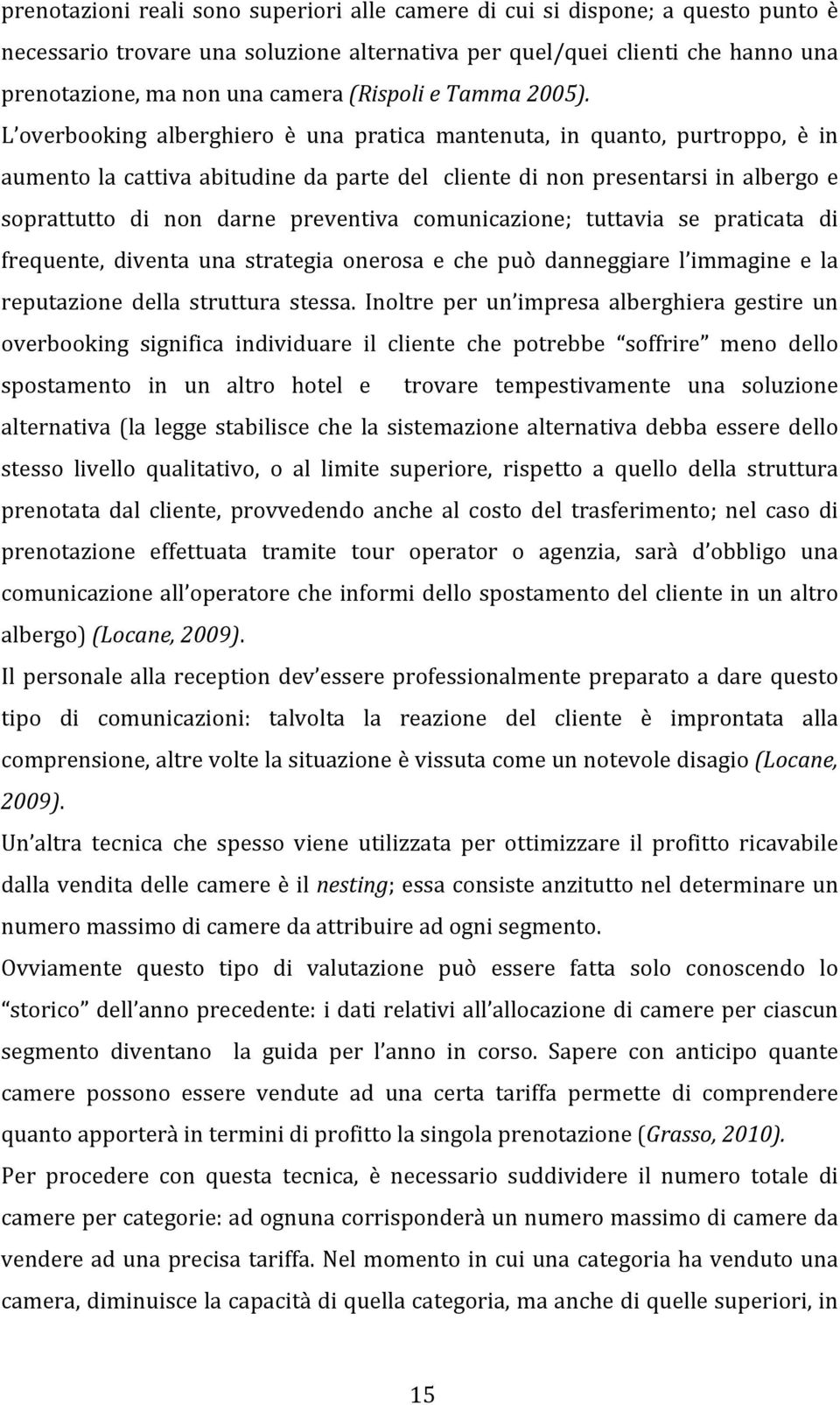 L overbooking alberghiero è una pratica mantenuta, in quanto, purtroppo, è in aumento la cattiva abitudine da parte del cliente di non presentarsi in albergo e soprattutto di non darne preventiva