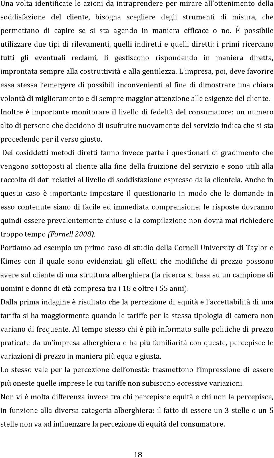 È possibile utilizzare due tipi di rilevamenti, quelli indiretti e quelli diretti: i primi ricercano tutti gli eventuali reclami, li gestiscono rispondendo in maniera diretta, improntata sempre alla