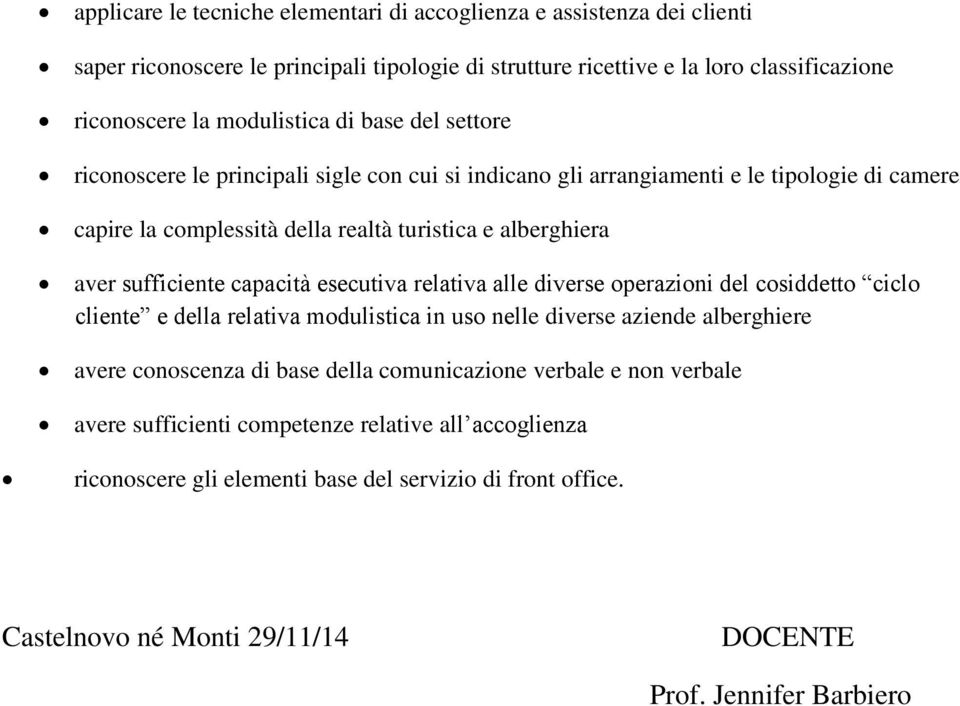 capacità esecutiva relativa alle diverse operazioni del cosiddetto ciclo cliente e della relativa modulistica in uso nelle diverse aziende alberghiere avere conoscenza di base della