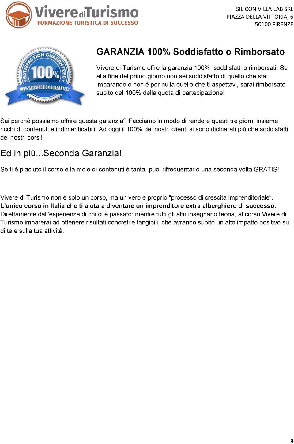 Sai perché possiamo offrire questa garanzia? Facciamo in modo di rendere questi tre giorni insieme ricchi di contenuti e indimenticabili.