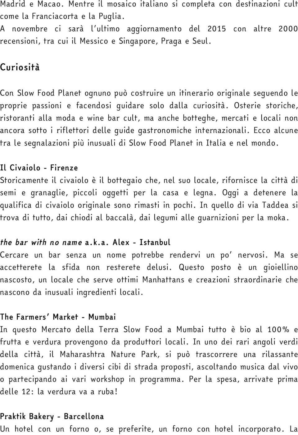 Curiosità Con Slow Food Planet ognuno può costruire un itinerario originale seguendo le proprie passioni e facendosi guidare solo dalla curiosità.