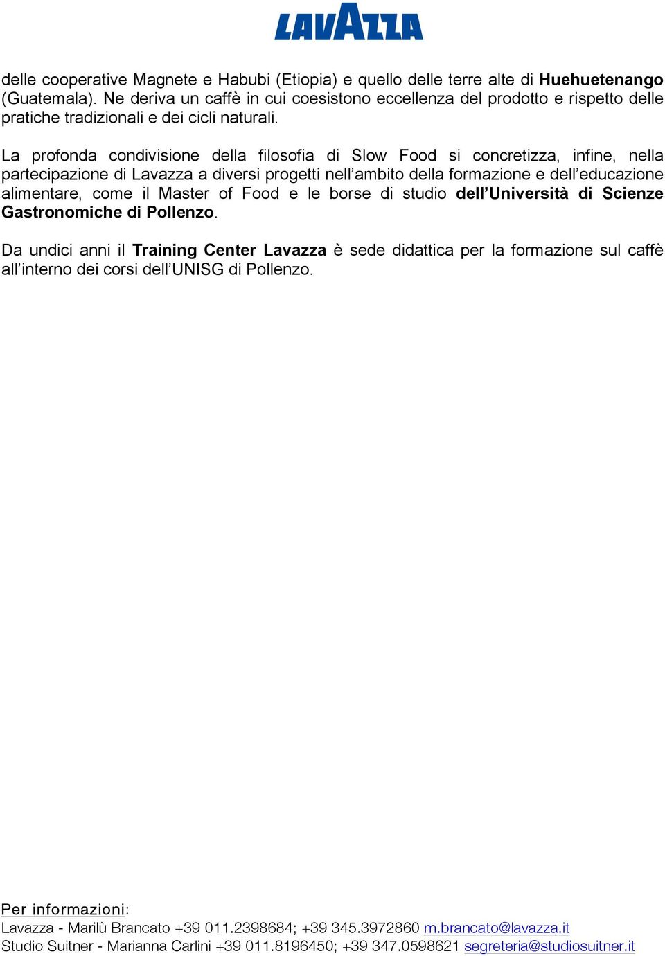 La profonda condivisione della filosofia di Slow Food si concretizza, infine, nella partecipazione di Lavazza a diversi progetti nell ambito della formazione e dell educazione alimentare, come il