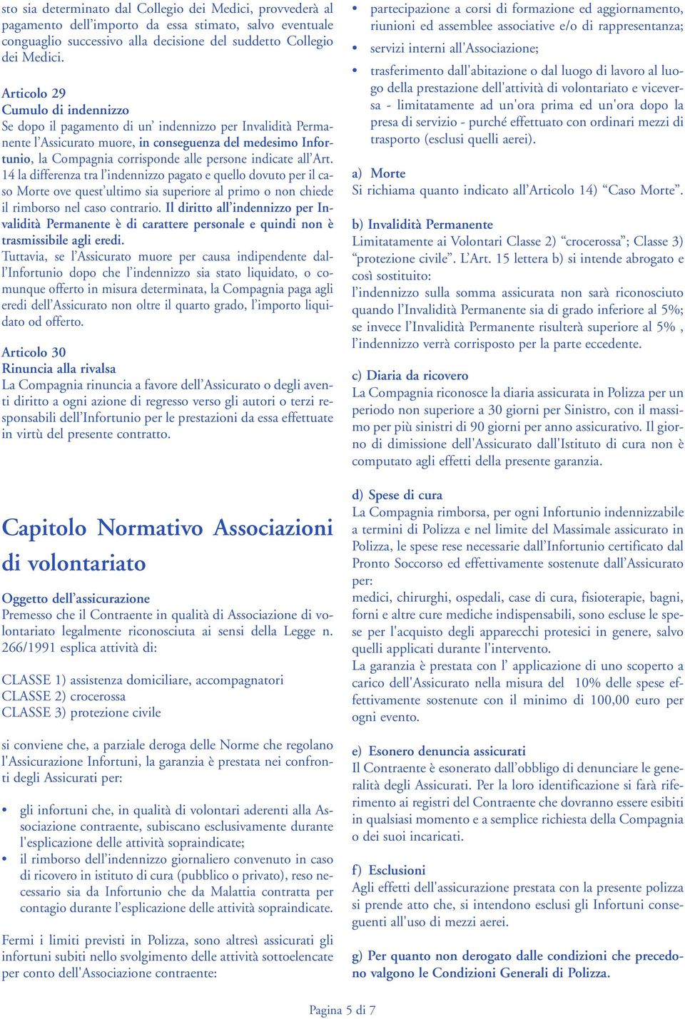 indicate all Art. 14 la differenza tra l indennizzo pagato e quello dovuto per il caso Morte ove quest ultimo sia superiore al primo o non chiede il rimborso nel caso contrario.