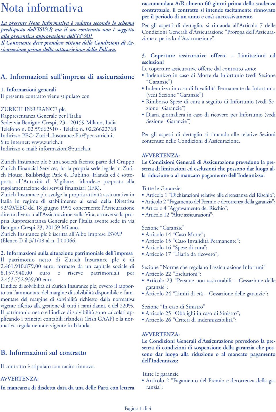Informazioni generali Il presente contratto viene stipulato con ZURICH INSURANCE plc Rappresentanza Generale per l Italia Sede: via Benigno Crespi, 23-20159 Milano, Italia Telefono n. 02.
