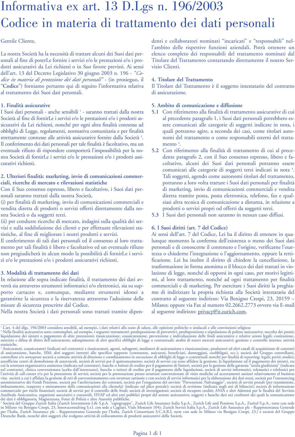 prestazioni e/o i prodotti assicurativi da Lei richiesti o in Suo favore previsti. Ai sensi dell art. 13 del Decreto Legislativo 30 giugno 2003 n.