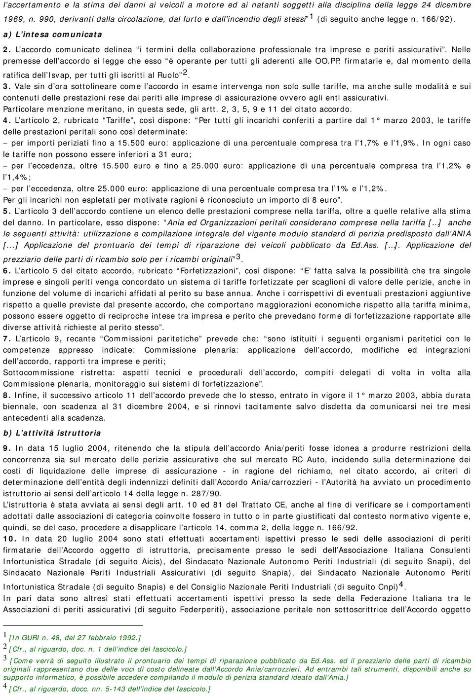 L accordo comunicato delinea i termini della collaborazione professionale tra imprese e periti assicurativi. Nelle premesse dell accordo si legge che esso è operante per tutti gli aderenti alle OO.PP.