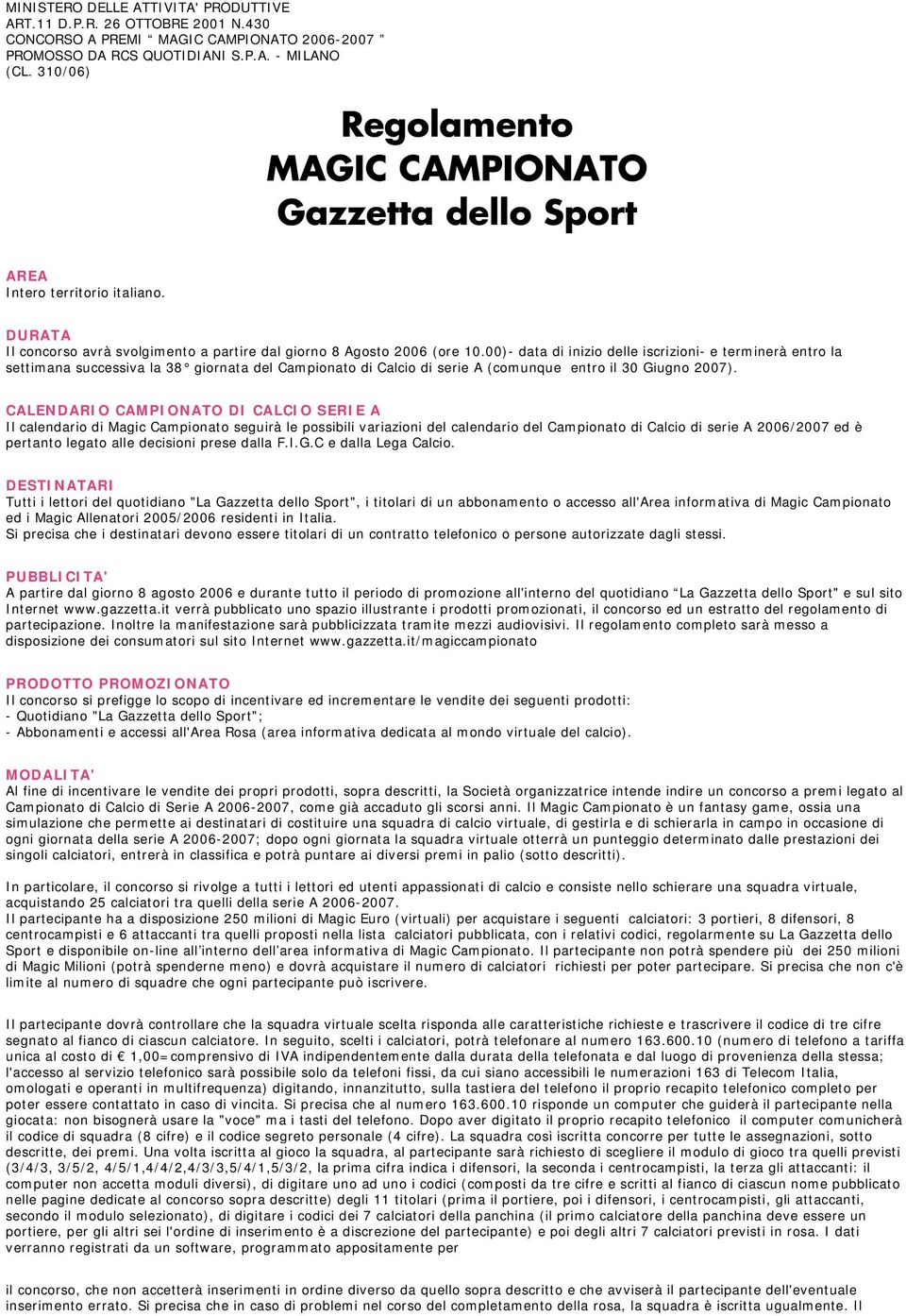 00)- data di inizio delle iscrizioni- e terminerà entro la settimana successiva la 38 giornata del Campionato di Calcio di serie A (comunque entro il 30 Giugno 2007).