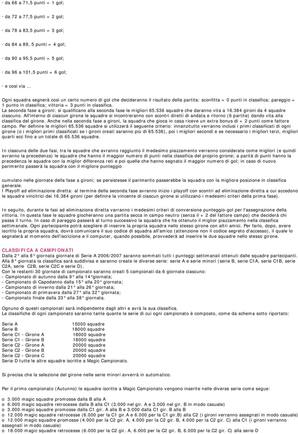 La seconda fase a gironi: si qualificano alla seconda fase le migliori 65.536 squadre che daranno vita a 16.384 gironi da 4 squadre ciascuno.