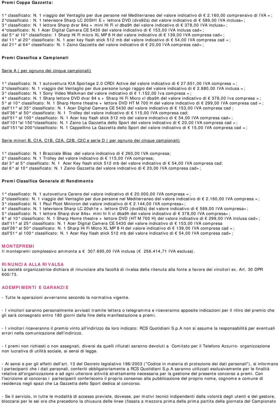 1 lettore Sharp dvsr 84s + mini Hi Fi xl dba9h del valore indicativo di 378,00 IVA inclusa=; 4 classificato: N.