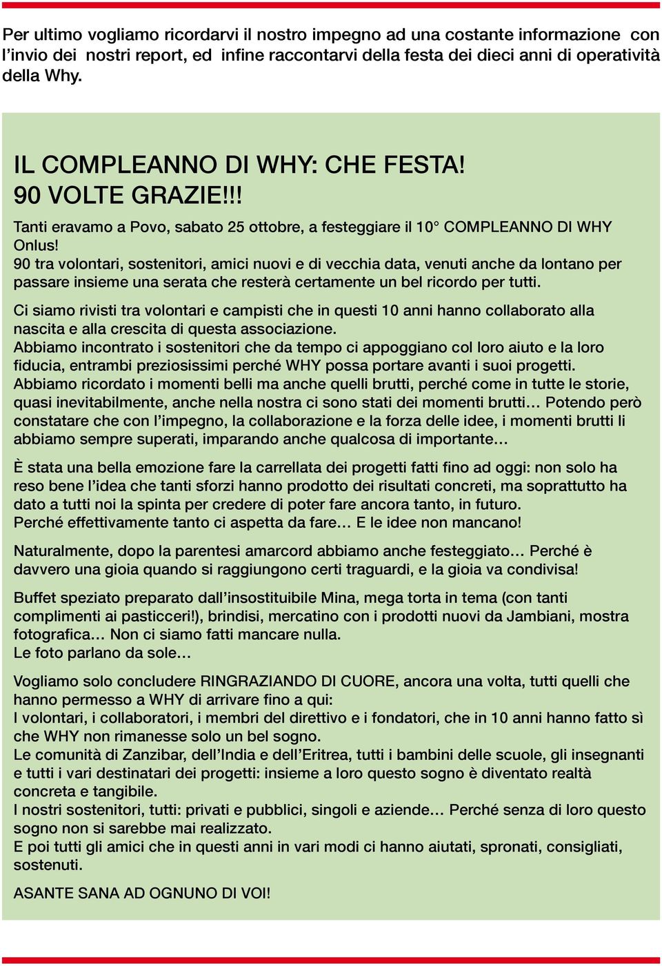 90 tra volontari, sostenitori, amici nuovi e di vecchia data, venuti anche da lontano per passare insieme una serata che resterà certamente un bel ricordo per tutti.