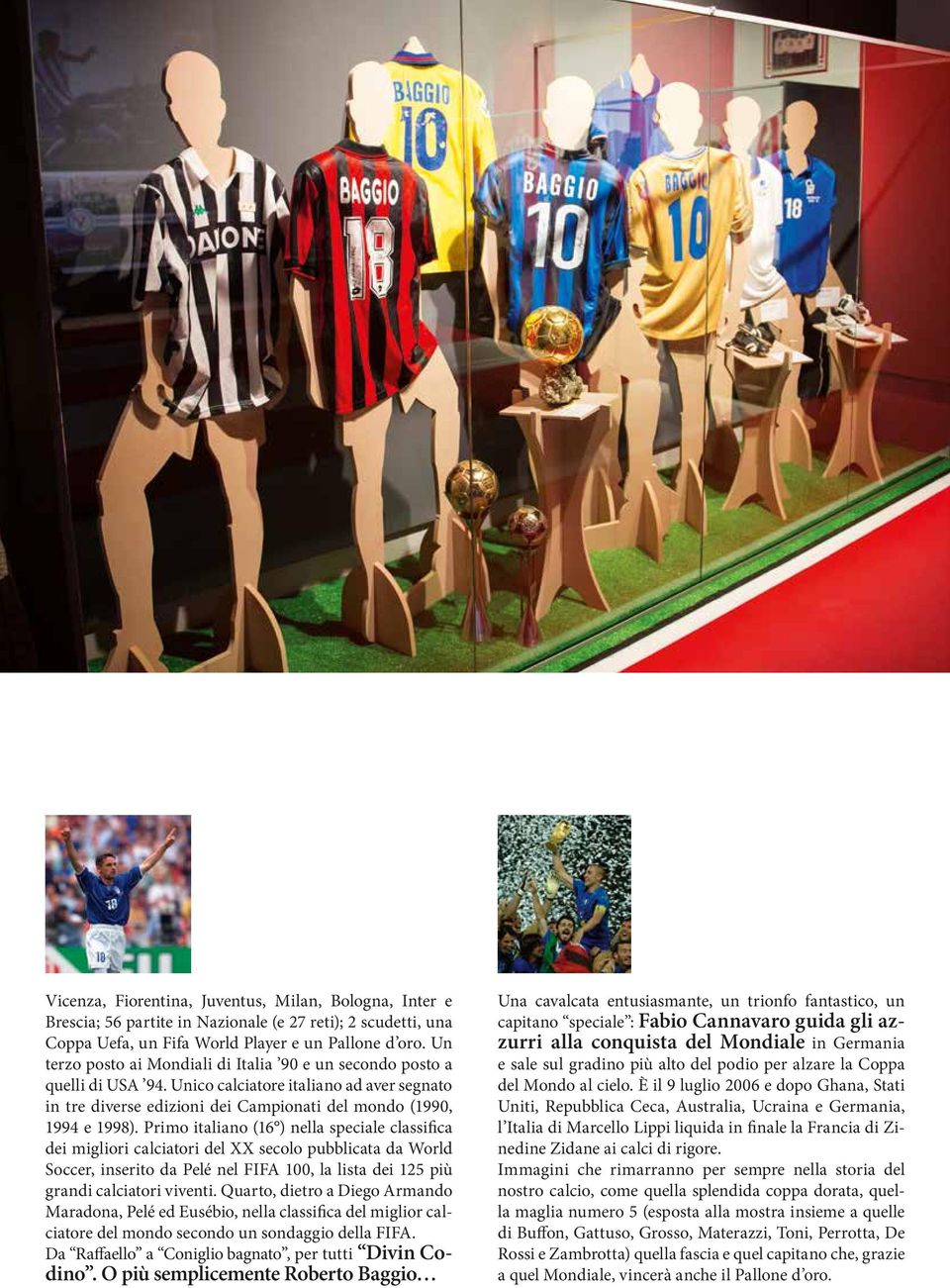 Primo italiano (16 ) nella speciale classifica dei migliori calciatori del XX secolo pubblicata da World Soccer, inserito da Pelé nel FIFA 100, la lista dei 125 più grandi calciatori viventi.
