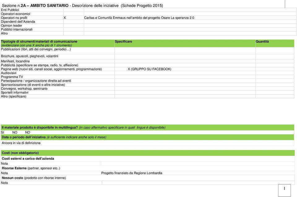 2.0 Dipendenti dell Azienda Opinion leader Pubblici internazionali Altro Tipologie di strumenti/materiali di comunicazione (evidenziare con una X anche più di 1 strumento) Pubblicazioni (libri, atti