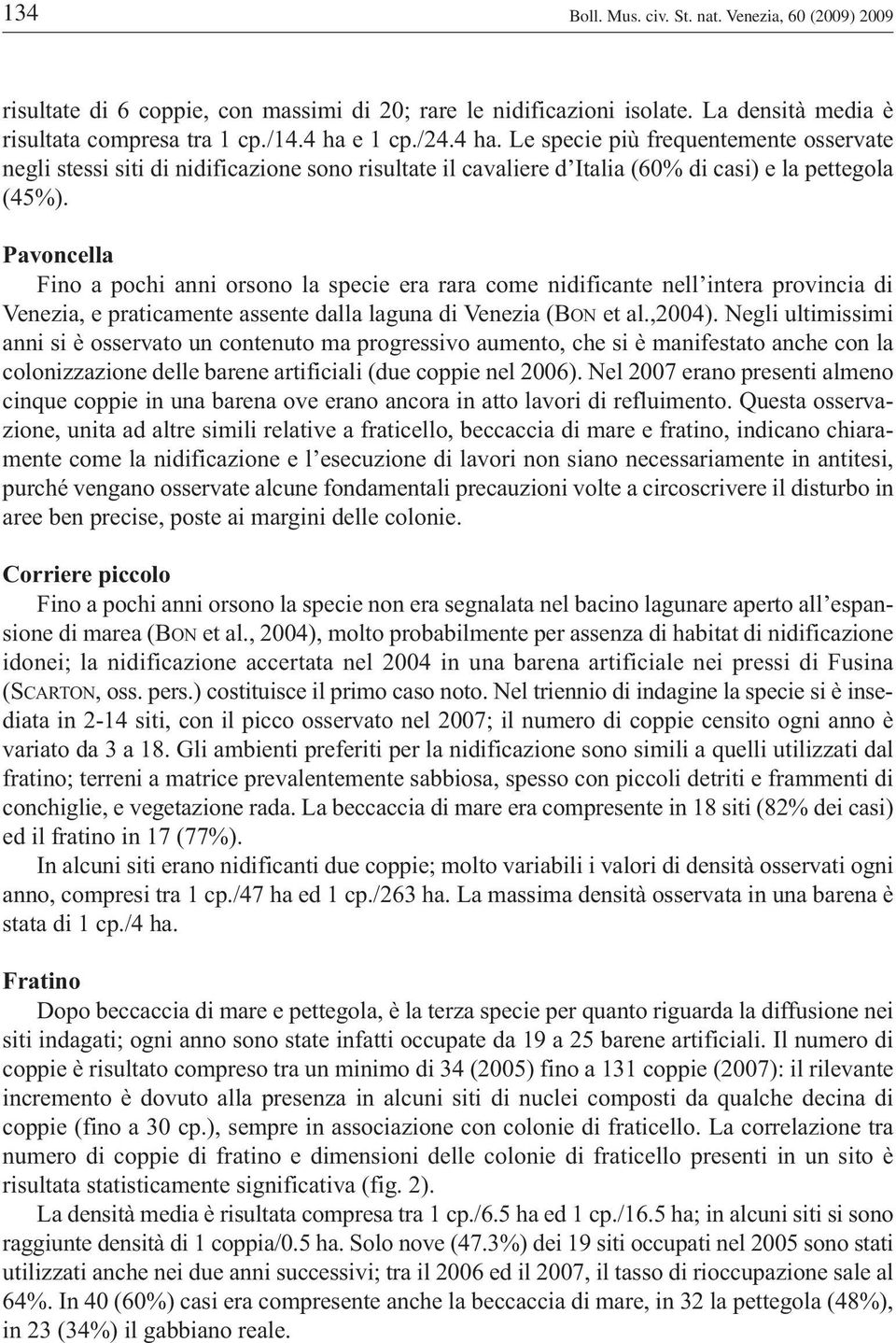 Pavoncella Fino a pochi anni orsono la specie era rara come nidificante nell intera provincia di Venezia, e praticamente assente dalla laguna di Venezia (BON et al.,2004).