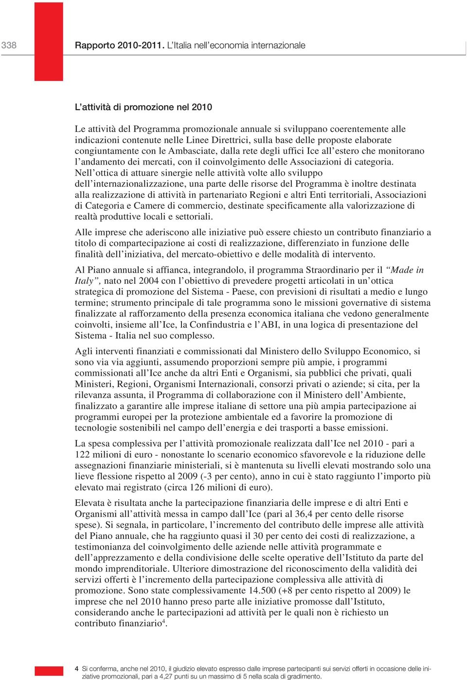 sulla base delle proposte elaborate congiuntamente con le Ambasciate, dalla rete degli uffici Ice all estero che monitorano l andamento dei mercati, con il coinvolgimento delle Associazioni di