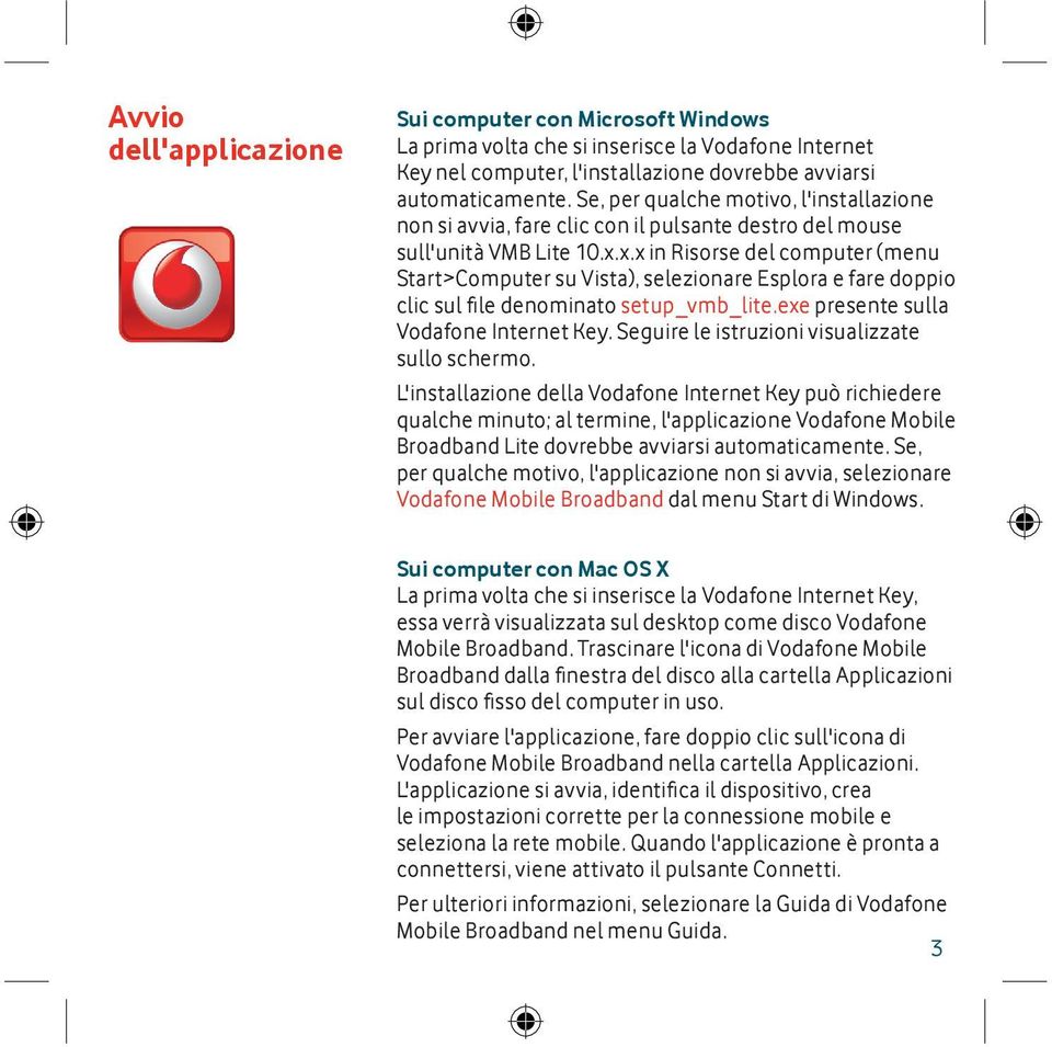 x.x in Risorse del computer (menu Start>Computer su Vista), selezionare Esplora e fare doppio clic sul fi le denominato setup_vmb_lite.exe presente sulla Vodafone Internet Key.