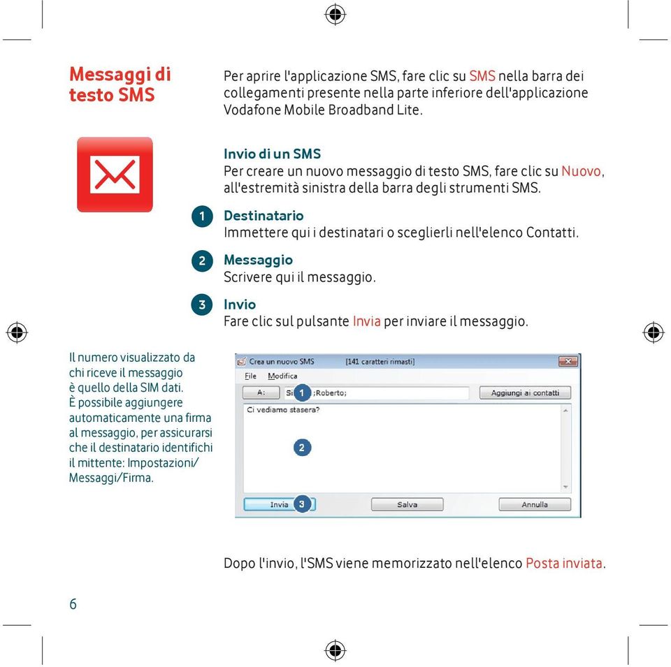 Destinatario Immettere qui i destinatari o sceglierli nell'elenco Contatti. Messaggio Scrivere qui il messaggio. Invio Fare clic sul pulsante Invia per inviare il messaggio.