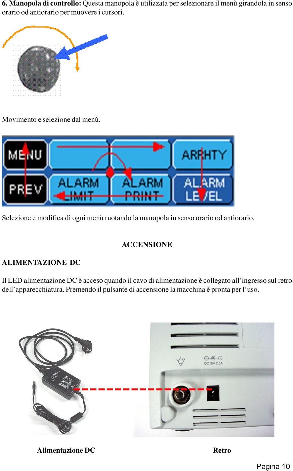 Selezione e modifica di ogni menù ruotando la manopola in senso orario od antiorario.