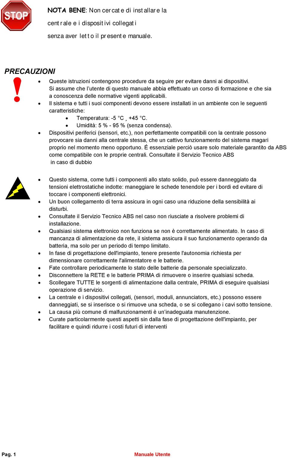 Si assume che l utente di questo manuale abbia effettuato un corso di formazione e che sia a conoscenza delle normative vigenti applicabili.